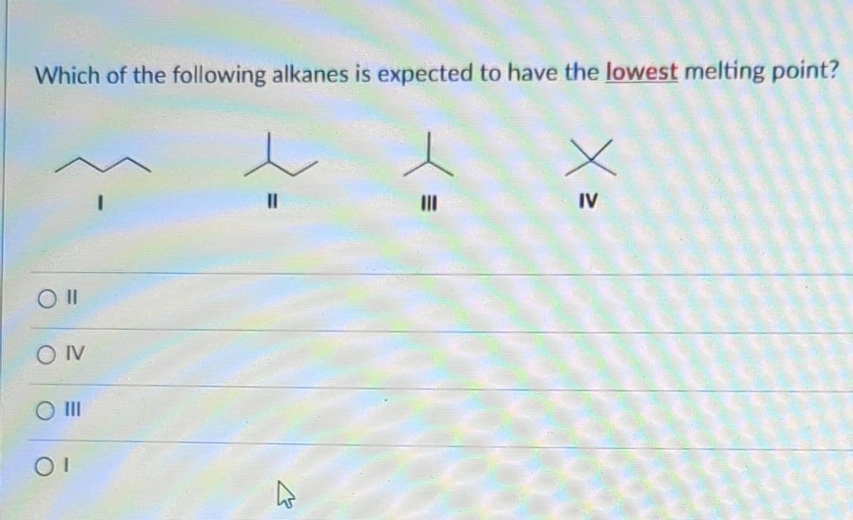Which of the following alkanes is expected to have the lowest melting point?
Oll
SON
OI
11
E
X
IV