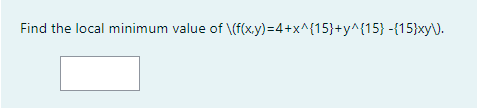 Find the local minimum value of \(f(x.y)=D4+x^{15}+y^{15} -{15}xy\).
