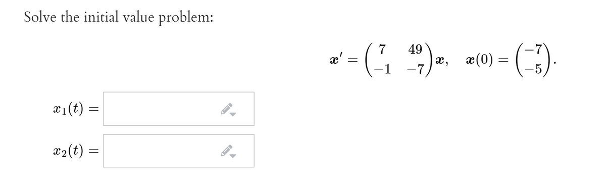 Solve the initial value problem:
7
49
x,
-7
æ(0) = ().
æ'
-1
a1(t)
x2(t) =
