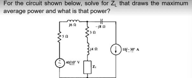 For the circuit shown below, solve for Z₁ that draws the maximum
average power and what is that power?
Ht
j6 2
-18 (
10/-30° A
SN
40/10° V
0
314 52
Z₁