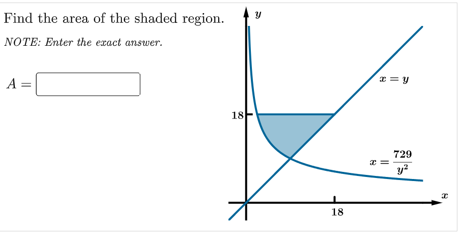 Find the area of the shaded region.
NOTE: Enter the exact answer.
A
x = y
18-
729
x =
y?
18
