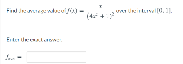 Find the average value of f (x) =
over the interval [0, 1].
%|
(4x2 + 1)2
Enter the exact answer.
fave

