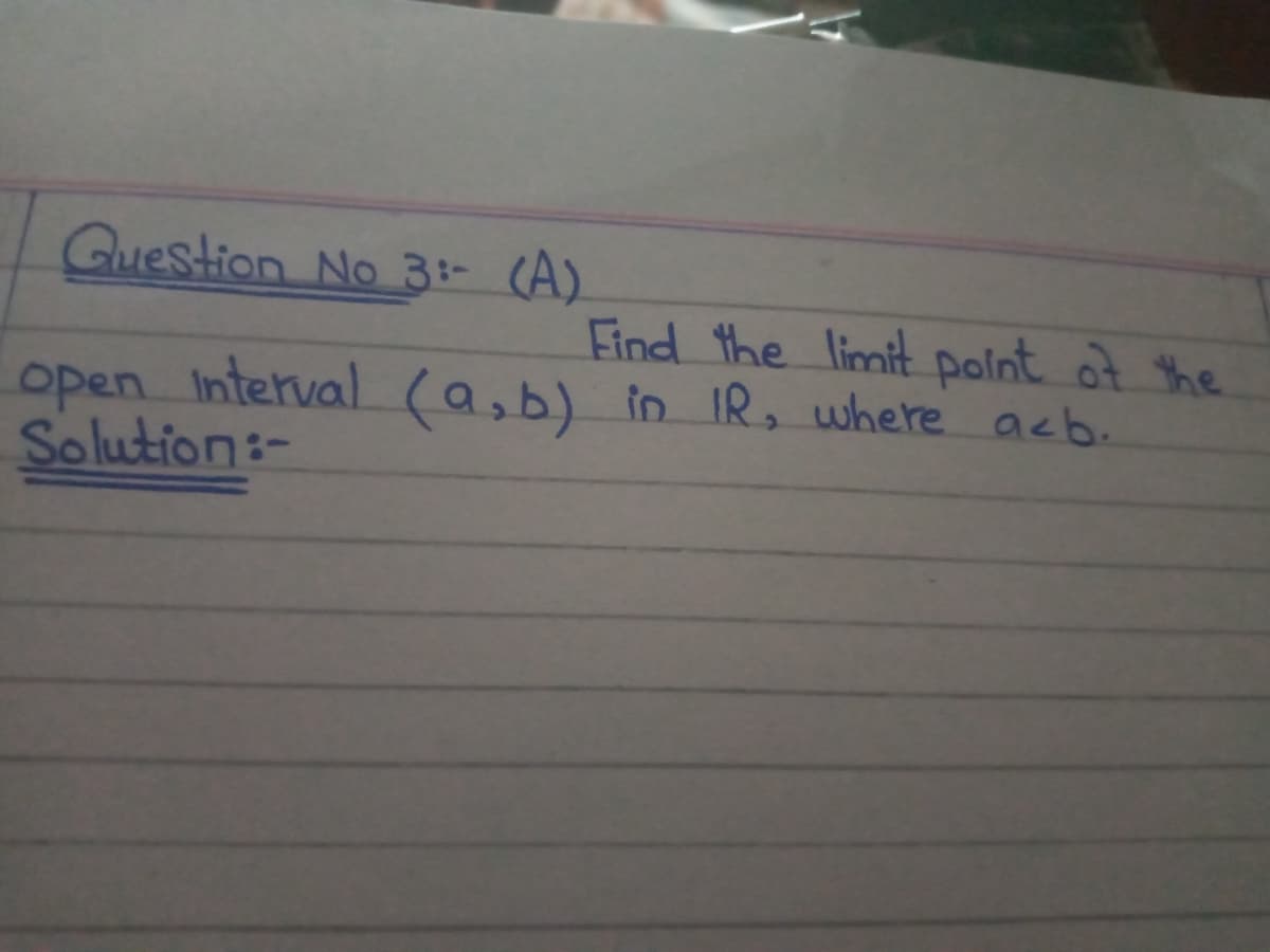 Guestion No 3:- (A).
Find the limit point ot the
open Interval (a,b) in IR, where acb.
Solution:-

