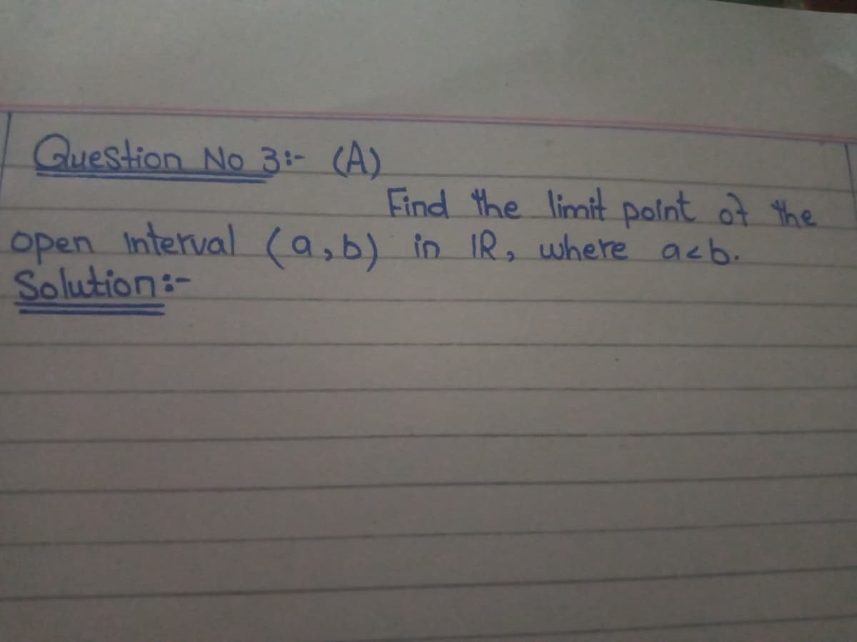 Guestion No 3:- (A).
Find the limit polnt ot the
open Interval (a,b) in IR, where acb.
Solution:-
