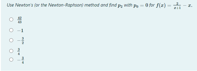 Use Newton's (or the Newton-Raphson) method and find p2 with po = 0 for f(x)= ,?
I.
I+1
43
