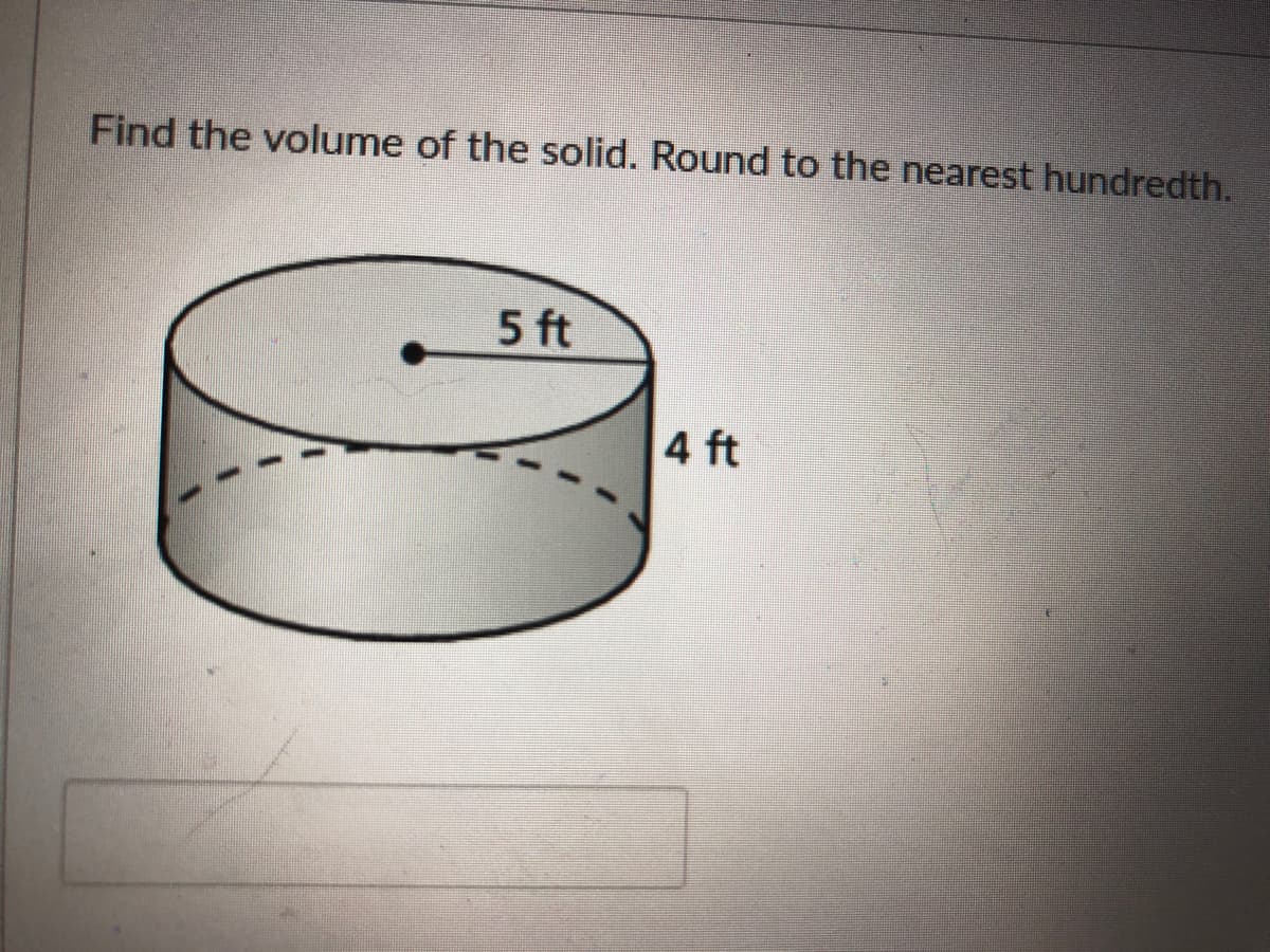 Find the volume of the solid. Round to the nearest hundredth.
5 ft
4 ft

