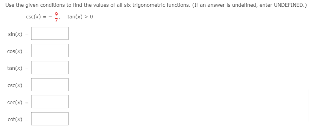 Use the given conditions to find the values of all six trigonometric functions. (If an answer is undefined, enter UNDEFINED.)
csc(x) =
-목, tan(x) > 0
sin(x) =
cos(x) =
tan(x) =
csc(x) =
sec(x) =
cot(x) =

