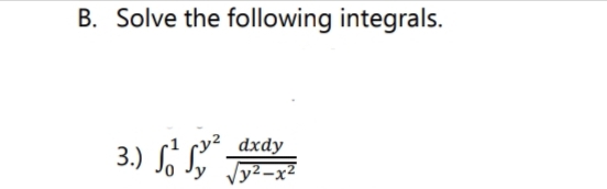 B. Solve the following integrals.
dxdy
3.) So Sy √y²-x²