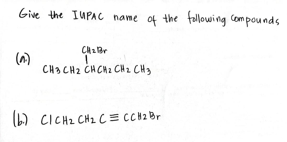 Give the IUPAC name of the following Compounds
CH21Br
(^)
CH3 CH2 CH CH z CH2 CH3
(b.) CICH2 CH2 C= CCH2B.
(6)
