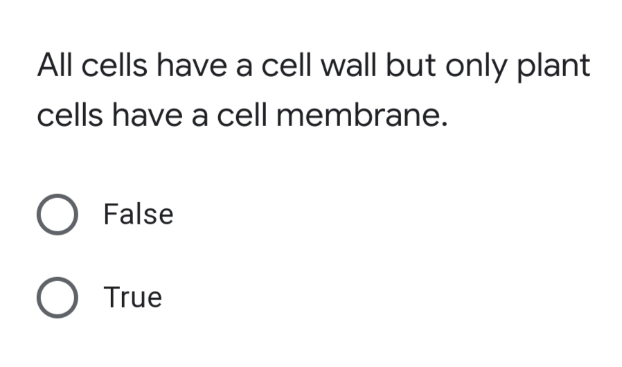 All cells have a cell wall but only plant
cells have a cell membrane.
O False
True
O O
