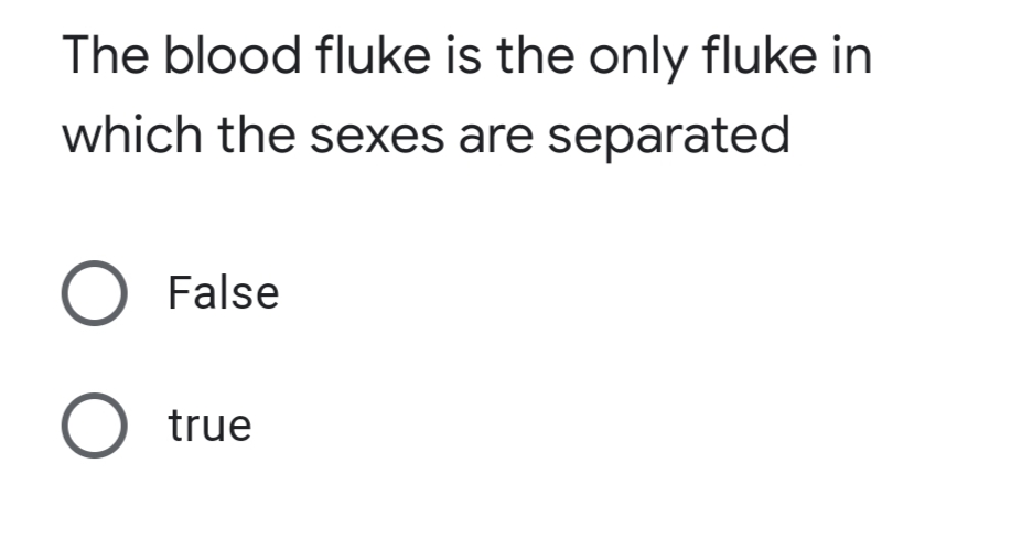 The blood fluke is the only fluke in
which the sexes are separated
O False
O true

