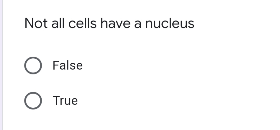 Not all cells have a nucleus
O False
O True

