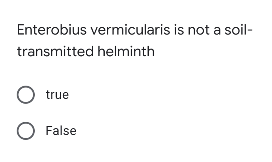 Enterobius vermicularis is not a soil-
transmitted helminth
O true
O False

