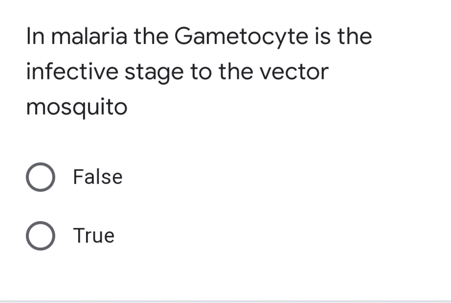 In malaria the Gametocyte is the
infective stage to the vector
mosquito
O False
O True
