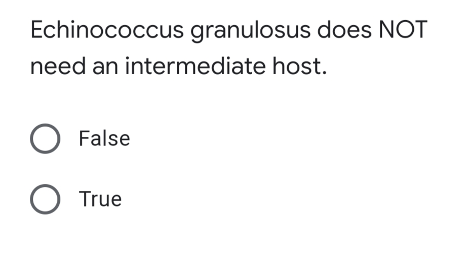 Echinococcus granulosus does NOT
need an intermediate host.
False
True

