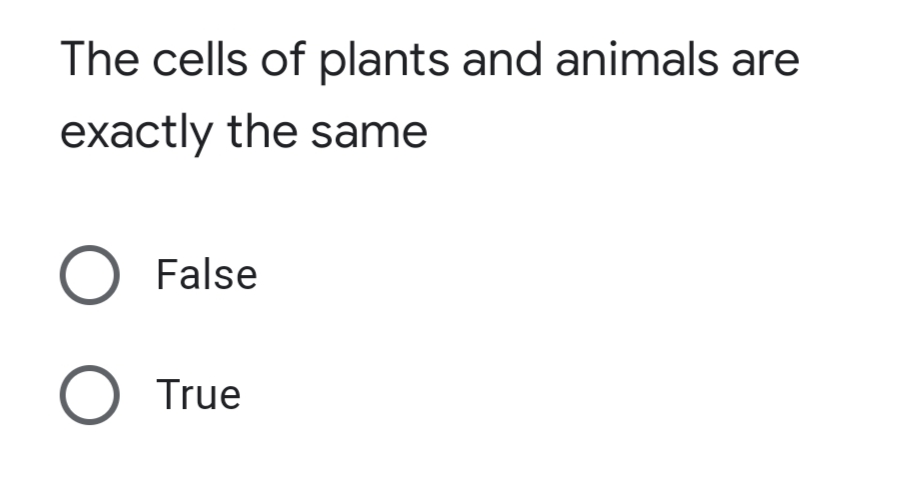 The cells of plants and animals are
exactly the same
O False
O True
