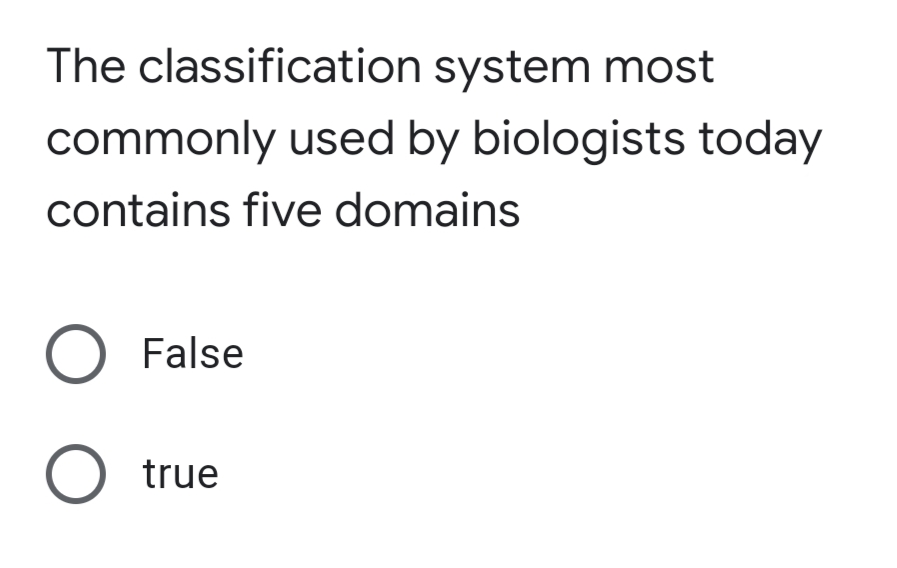 The classification system most
commonly used by biologists today
contains five domains
O False
O true
