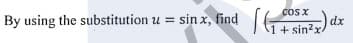coS x
dx
1+ sin2x-
By using the substitution u = sin x, find
