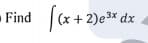 Find (x + 2)e* dx
