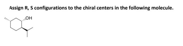 HO
Assign R, S configurations to the chiral centers in the following molecule.
