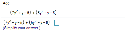 Add.
(7y² + y - 5) + (5y² -y - 6)
(7y +y - 5) + (5y² - y-6) = D
(Simplify your answer.)
