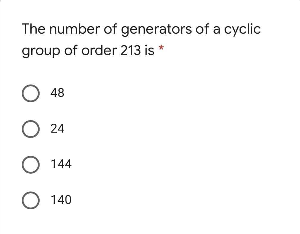 The number of generators of a cyclic
group of order 213 is *
48
24
144
140
