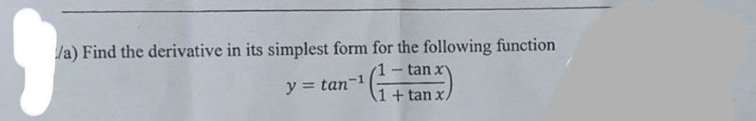 /a) Find the derivative in its simplest form for the following function
1- tan
(₁ + tan x)
y = tan-1