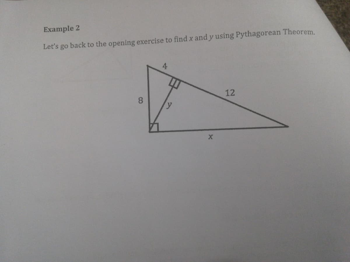 Example 2
Let's
go back to the opening exercise to find x and y using Pythagorean Theorem.
4
12
