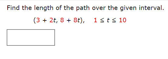 Find the length of the path over the given interval.
(3 + 2t, 8 + 8t),
1st< 10
