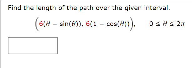 Find the length of the path over the given interval.
(6(0 – sin(0)), 6(1 - cos(0)),
