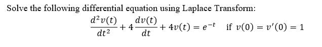 Solve the following differential equation using Laplace Transform:
d?v(t)
dv(t)
+ 4
dt
+ 4v(t) = e-t if v(0) = v'(0) = 1
dt2
