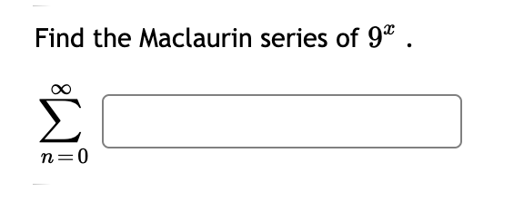 Find the Maclaurin series of 9ª .
n=0
