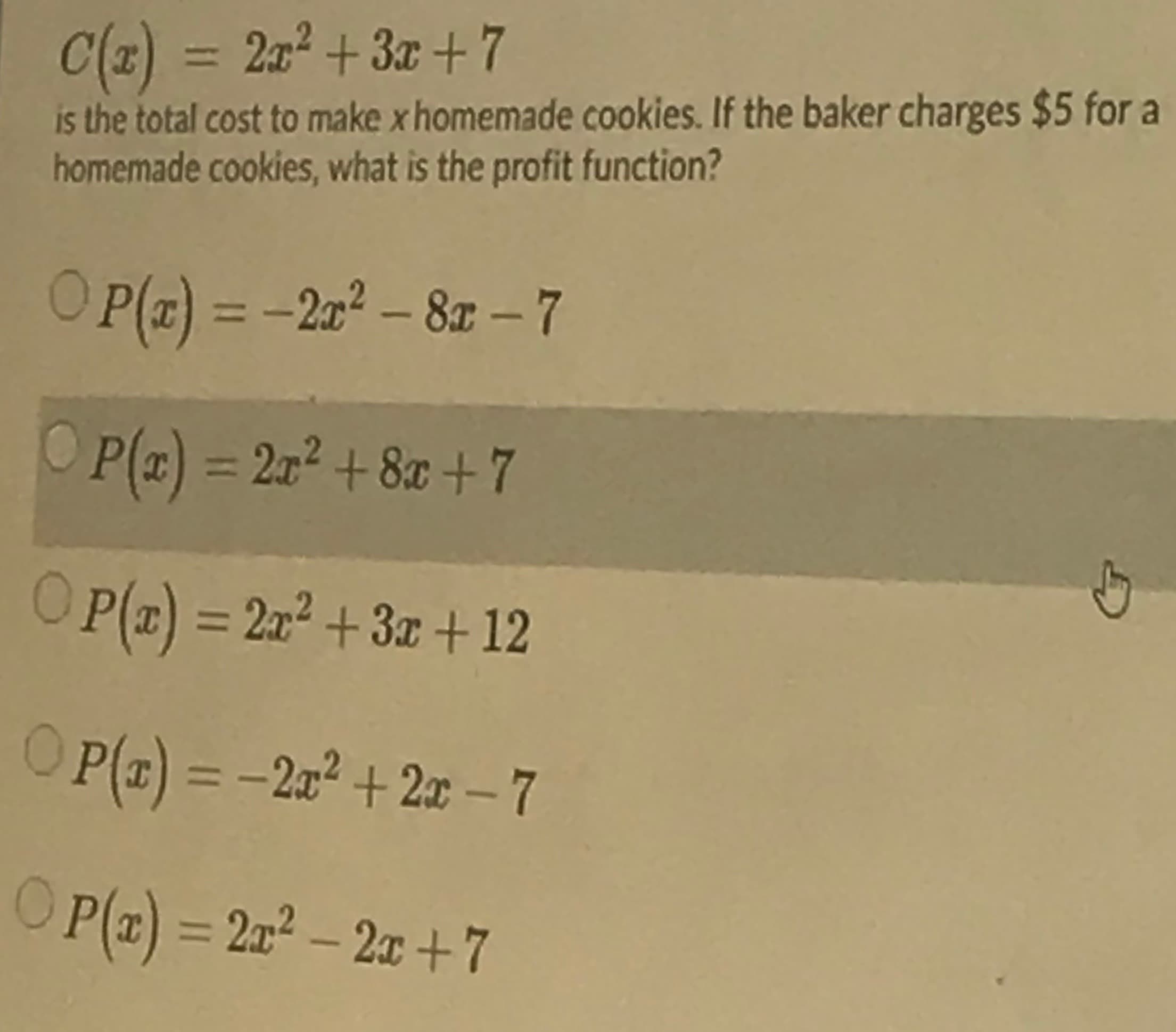 = 20 + 3x + 7
C(z)
s the total cost to make x homemade cookies. If the baker
homemade cookies, what is the profit function?
