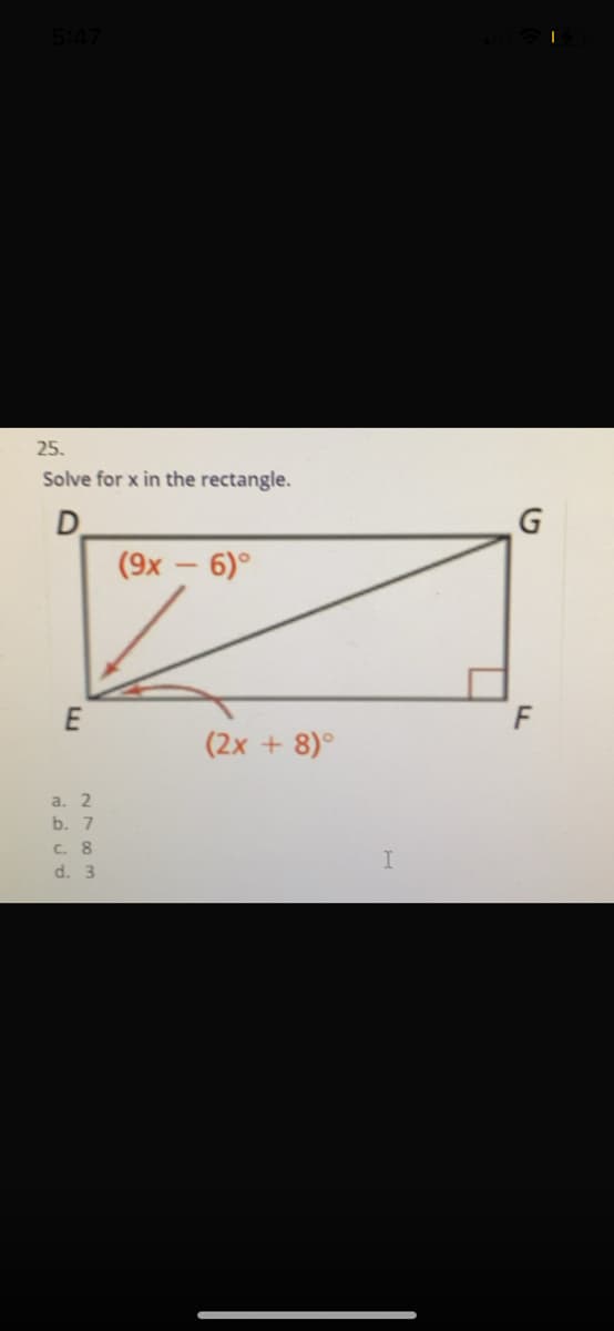 5:47
25.
Solve for x in the rectangle.
D.
(9x - 6)°
(2x + 8)°
a. 2
b. 7
C. 8
d. 3
