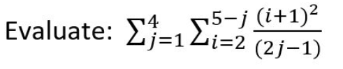 Evaluate: Σ-Σi-2(2-1)
5-j (i+1)²
14
j=1Zi=2

