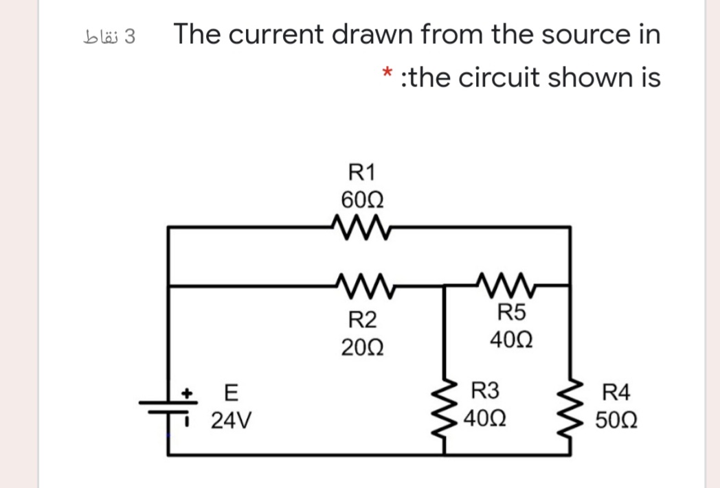 3 The current drawn from the source in
:the circuit shown is
R1
602
R2
R5
20Ω
402
E
R3
R4
24V
40Ω
50Ω
