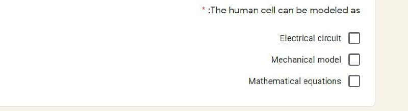 * :The human cell can be modeled as
Electrical circuit
Mechanical model
Mathematical equations
