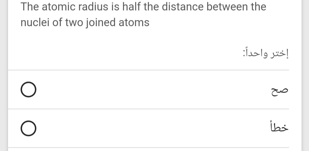 The atomic radius is half the distance between the
nuclei of two joined atoms
إختر واحداً:
