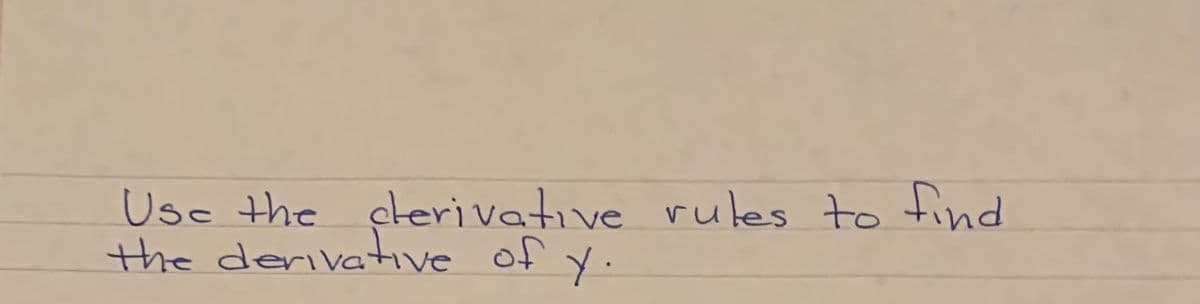 Usc the clerivative rules to tind
the derivative of y.
