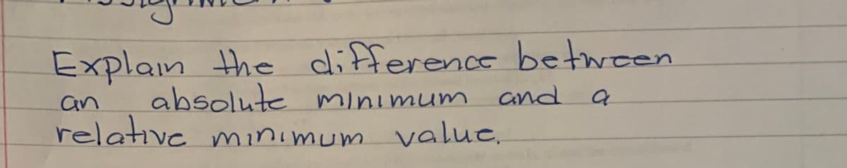 Explain the difference between
absolute minimum
relative minımum value,
an
and
