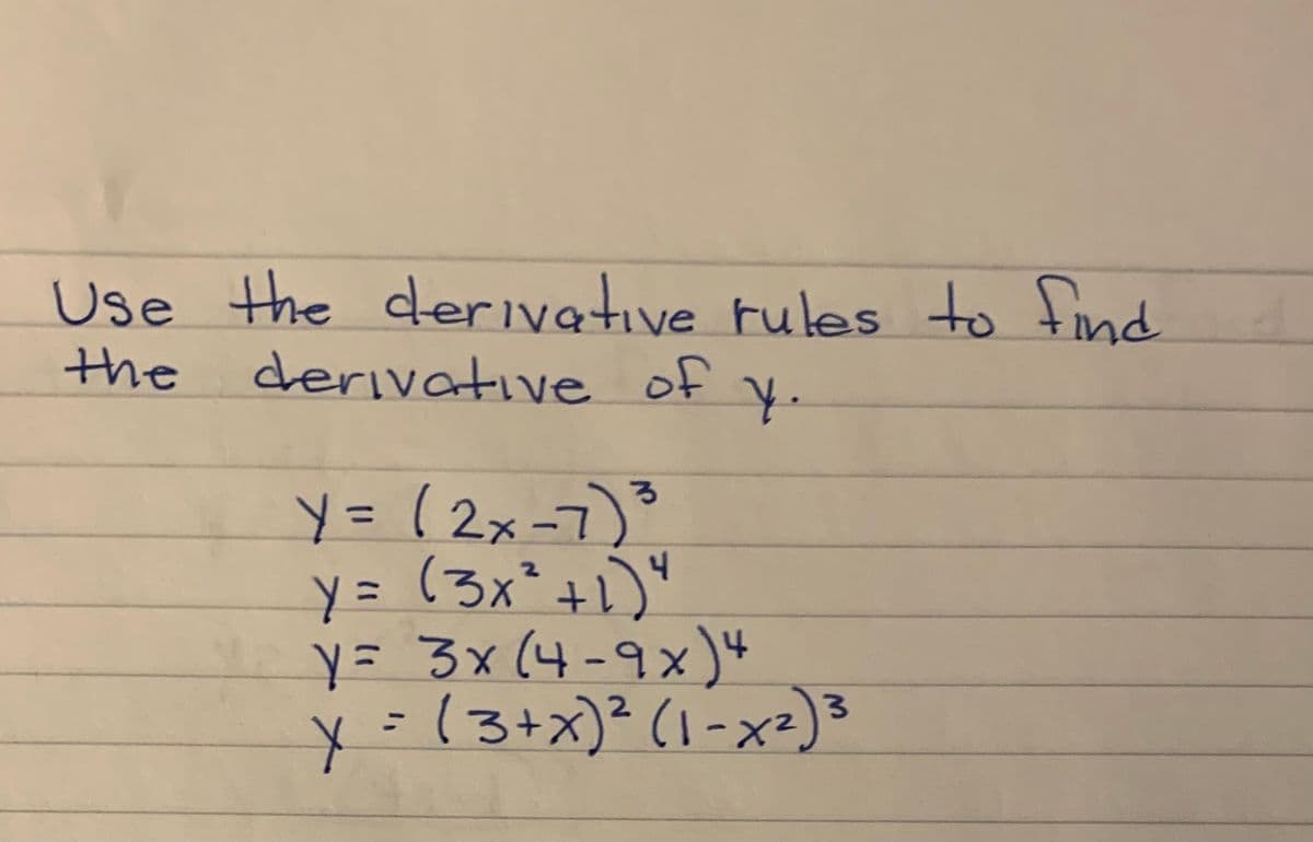 Use the deriyative tules to find
the
derivative of
る
Y=(2x-7)
y = (3x² +1)"
y=3x(4-9x)4
=(3+x)²(1-x²)
%3D
%3D
y³
2.
