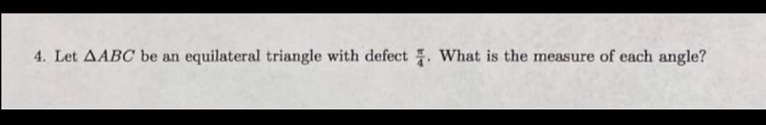 4. Let AABC be an
equilateral triangle with defect . What is the measure of each angle?
