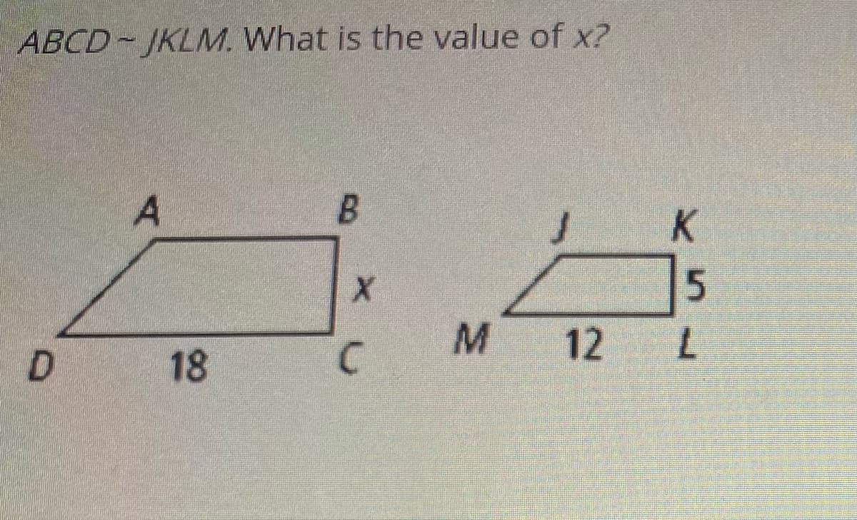 ABCD- JKLM. What is the value of x?
B.
K.
M 12
7.
D.
18
