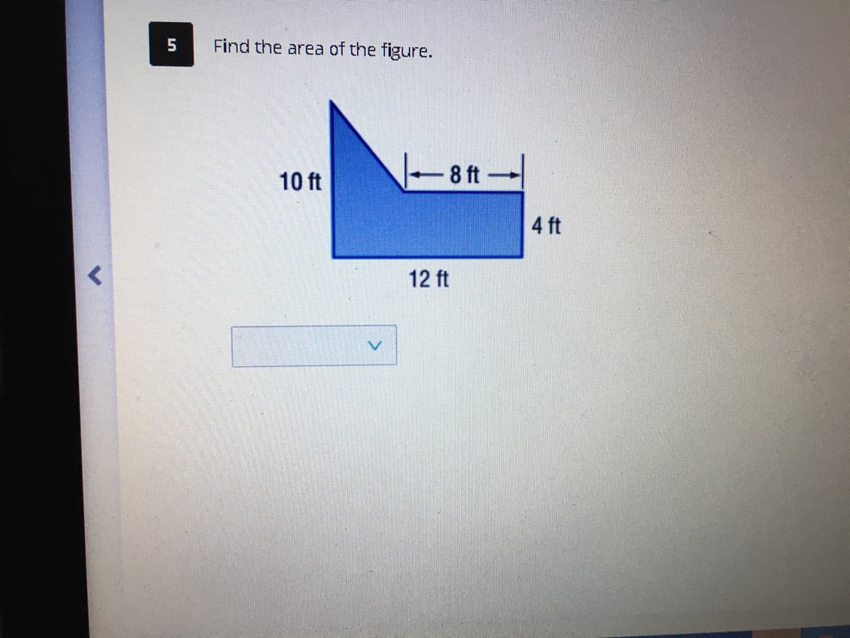 5
Find the area of the figure.
10 ft
-8 ft-
4 ft
12 ft
