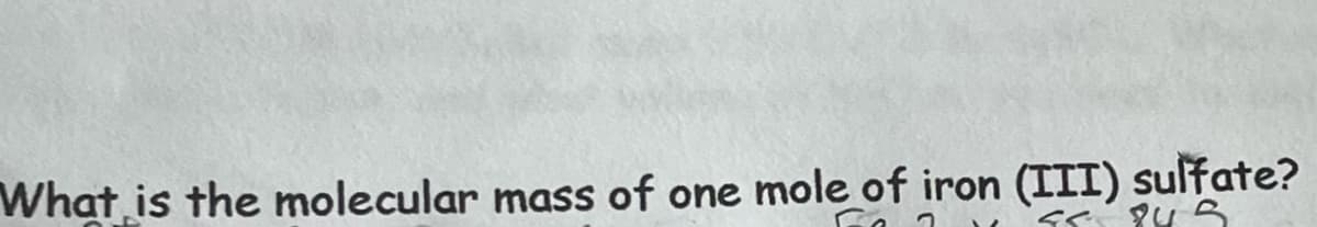 What is the molecular mass of one mole of iron (III) sulfate?
Fa ?
46 843