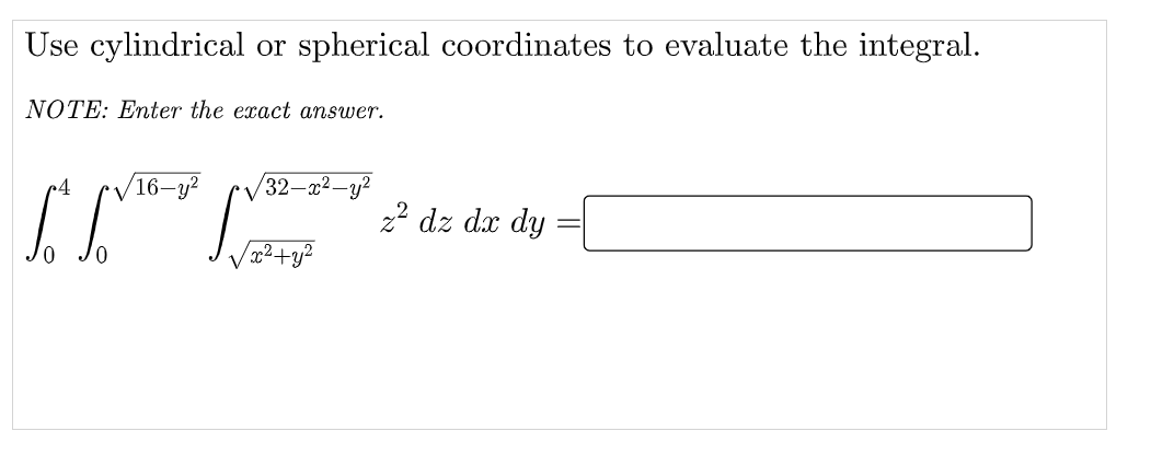 Use cylindrical or spherical coordinates to evaluate the integral.
NOTE: Enter the exact answer.
4
'16-у2
32-x²–y²
22 dz dx dy
