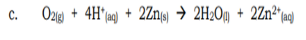 O2ig) + 4H*ag) + 2Zns) → 2H2Oµ + 2Zn²
"(aq)
C.
