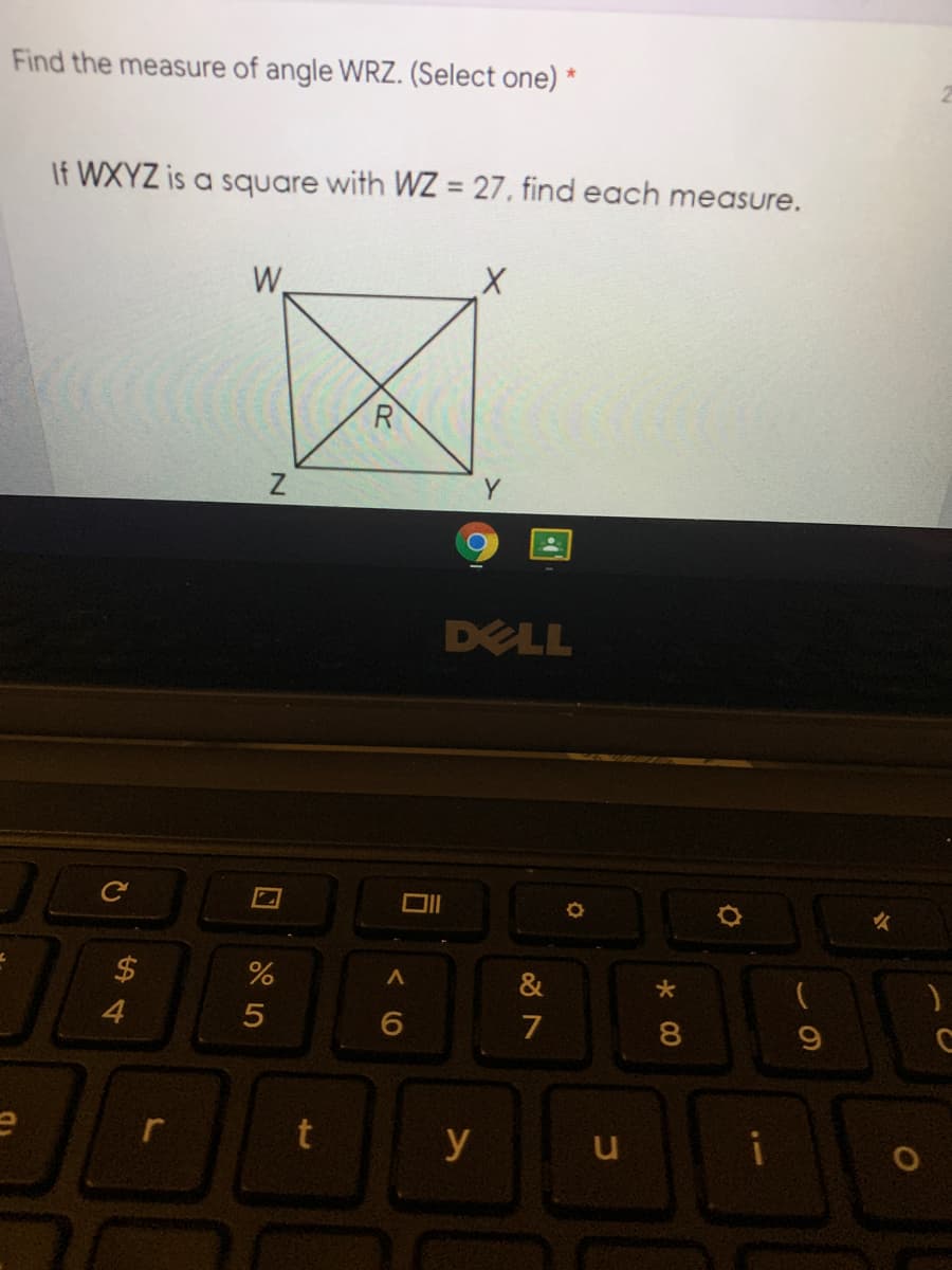 Find the measure of angle WRZ. (Select one) *
If WXYZ is a square with WZ = 27, find each measure.
%3D
W.
R
DELL
$4
&
4.
7
8
y
コ
< (0
