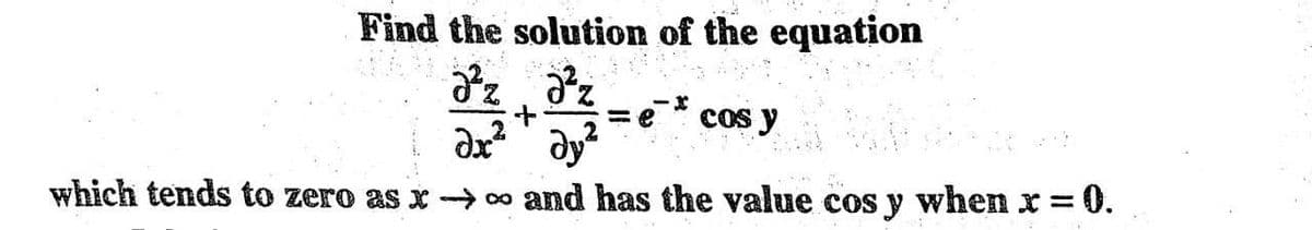 Find the solution of the equation
z dz
= e * cos y
which tends to zero as x → 0o and has the value cos y when x = 0.
%3|
