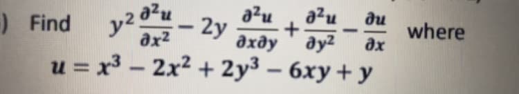 a²u
)Find
a2u
a2u
2y
du
where
ax
-
-
ax2
дхду
u = x3 - 2x2 + 2y3 – 6xy + y
